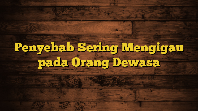 Penyebab Sering Mengigau pada Orang Dewasa