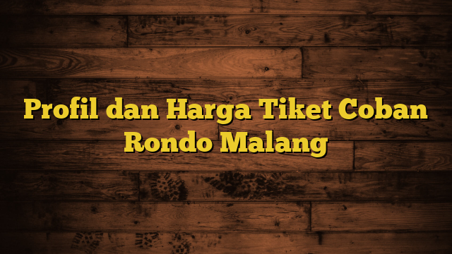 Profil dan Harga Tiket Coban Rondo Malang