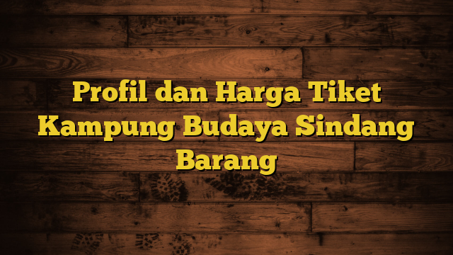 Profil dan Harga Tiket Kampung Budaya Sindang Barang