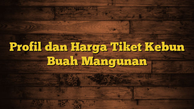 Profil dan Harga Tiket Kebun Buah Mangunan