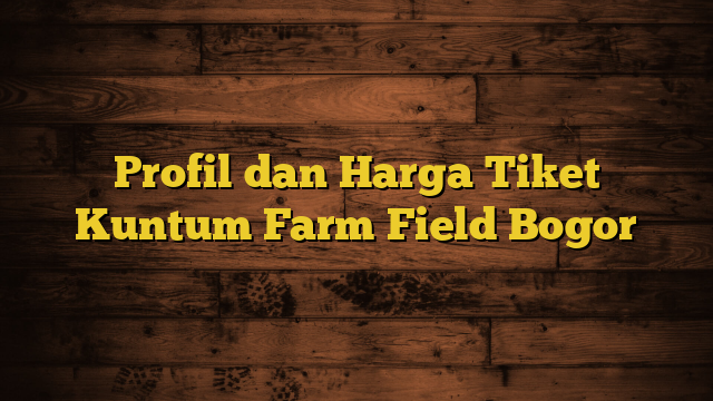 Profil dan Harga Tiket Kuntum Farm Field Bogor