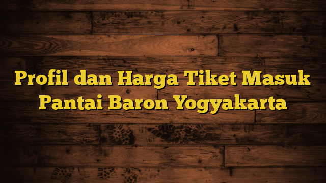 Profil dan Harga Tiket Masuk Pantai Baron Yogyakarta