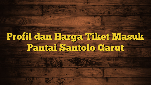 Profil dan Harga Tiket Masuk Pantai Santolo Garut