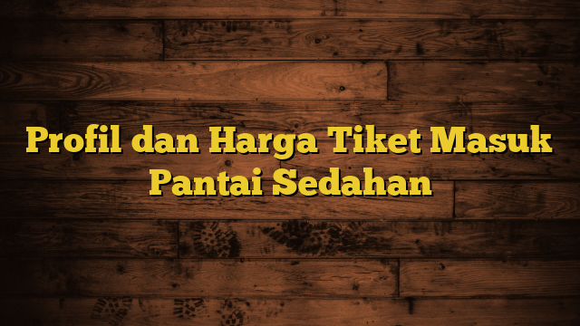 Profil dan Harga Tiket Masuk Pantai Sedahan