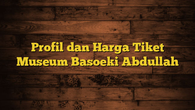 Profil dan Harga Tiket Museum Basoeki Abdullah