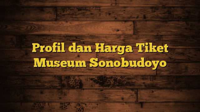 Profil dan Harga Tiket Museum Sonobudoyo