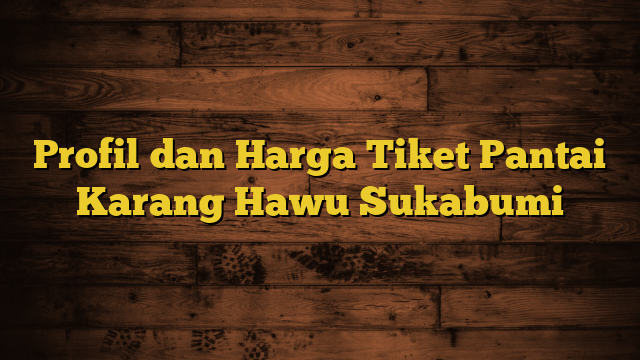 Profil dan Harga Tiket Pantai Karang Hawu Sukabumi