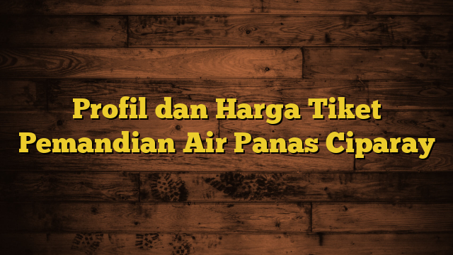 Profil dan Harga Tiket Pemandian Air Panas Ciparay