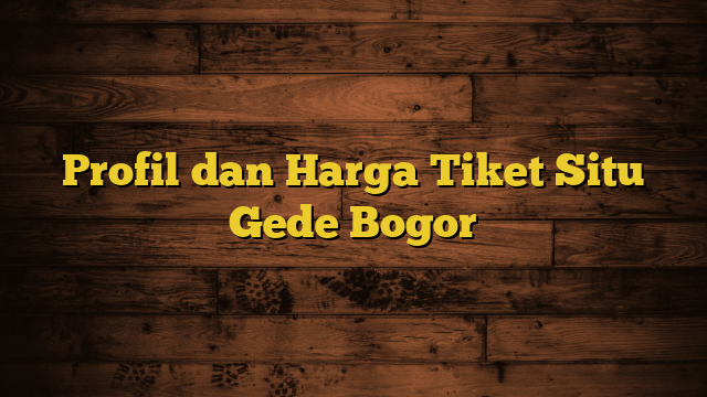 Profil dan Harga Tiket Situ Gede Bogor