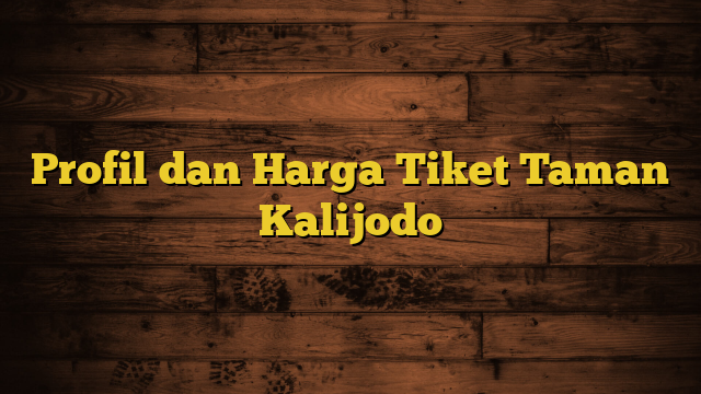 Profil dan Harga Tiket Taman Kalijodo