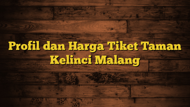 Profil dan Harga Tiket Taman Kelinci Malang