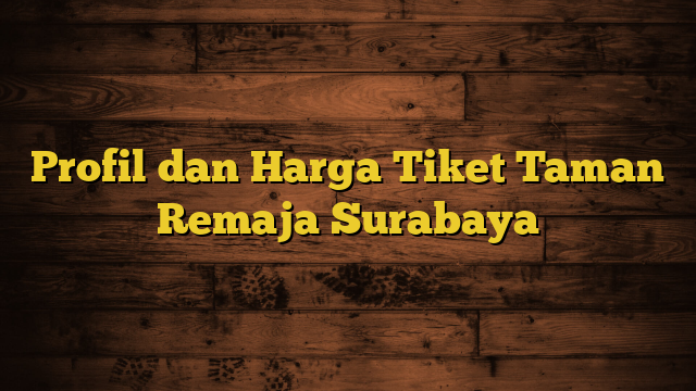 Profil dan Harga Tiket Taman Remaja Surabaya