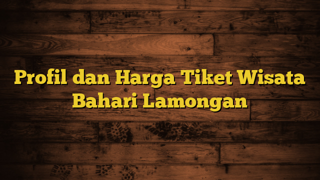 Profil dan Harga Tiket Wisata Bahari Lamongan