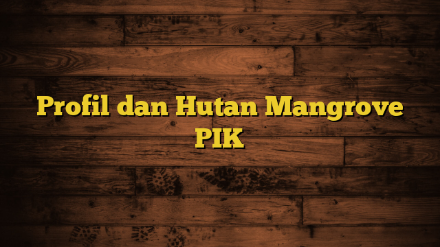 Profil dan Hutan Mangrove PIK