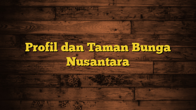 Profil dan Taman Bunga Nusantara