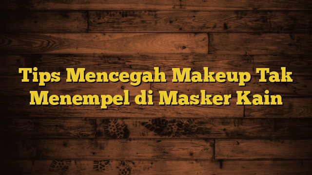 Tips Mencegah Makeup Tak Menempel di Masker Kain