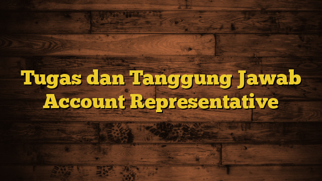 Tugas dan Tanggung Jawab Account Representative