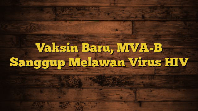 Vaksin Baru, MVA-B Sanggup Melawan Virus HIV